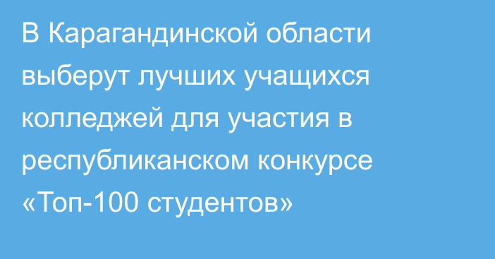 В Карагандинской области выберут лучших учащихся колледжей для участия в республиканском конкурсе «Топ-100 студентов»