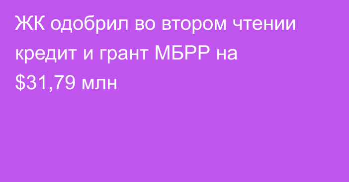 ЖК одобрил во втором чтении кредит и грант МБРР на $31,79 млн