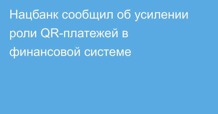 Нацбанк сообщил об усилении роли QR-платежей в финансовой системе