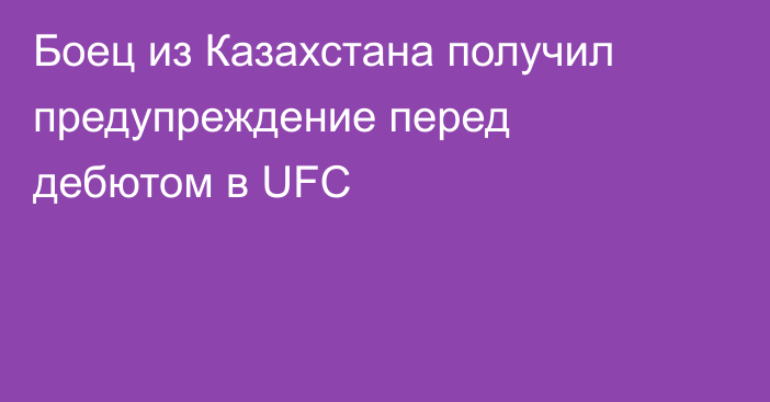 Боец из Казахстана получил предупреждение перед дебютом в UFC