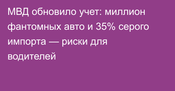 МВД обновило учет: миллион фантомных авто и 35% серого импорта — риски для водителей
