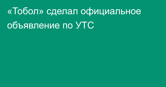 «Тобол» сделал официальное объявление по УТС