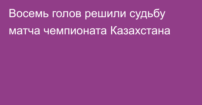 Восемь голов решили судьбу матча чемпионата Казахстана