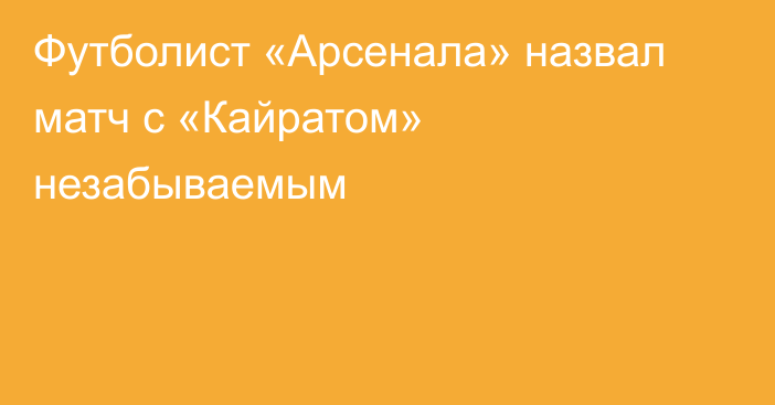 Футболист «Арсенала» назвал матч с «Кайратом» незабываемым
