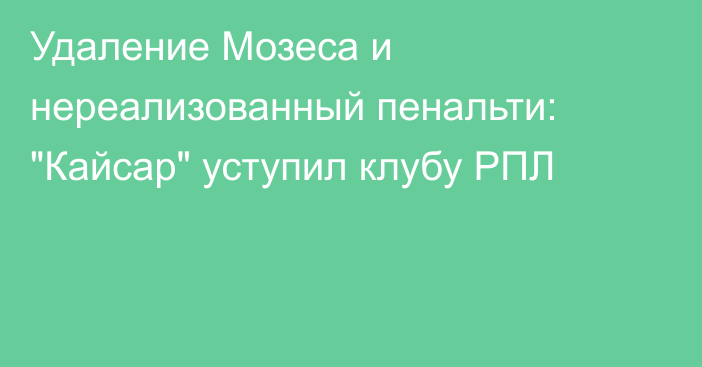 Удаление Мозеса и нереализованный пенальти: 