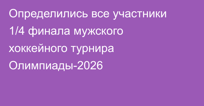 Определились все участники 1/4 финала мужского хоккейного турнира Олимпиады-2026