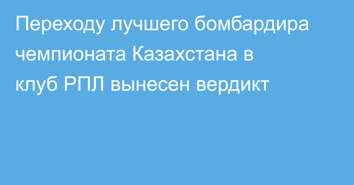 Переходу лучшего бомбардира чемпионата Казахстана в клуб РПЛ вынесен вердикт