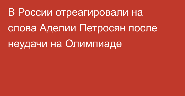 В России отреагировали на слова Аделии Петросян после неудачи на Олимпиаде