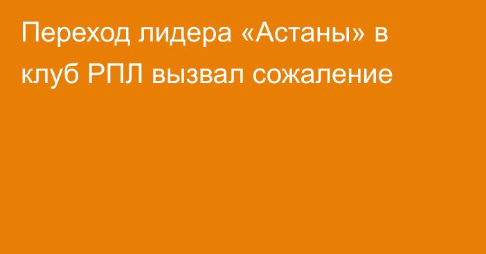 Переход лидера «Астаны» в клуб РПЛ вызвал сожаление