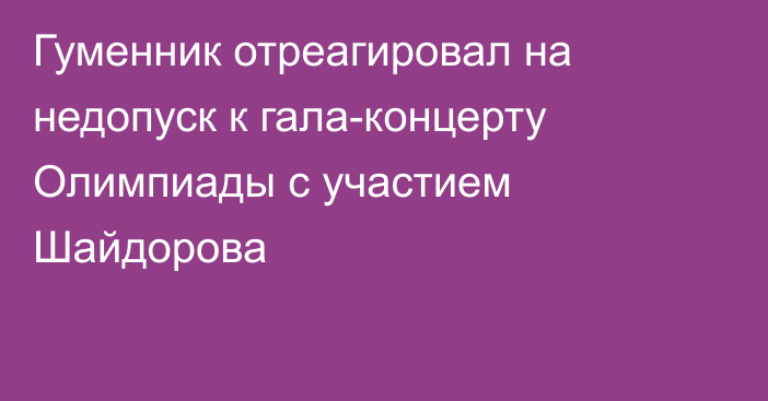 Гуменник отреагировал на недопуск к гала-концерту Олимпиады с участием Шайдорова