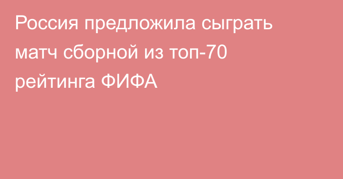 Россия предложила сыграть матч сборной из топ-70 рейтинга ФИФА