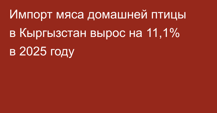 Импорт мяса домашней птицы в Кыргызстан вырос на 11,1% в 2025 году