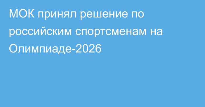 МОК принял решение по российским спортсменам на Олимпиаде-2026