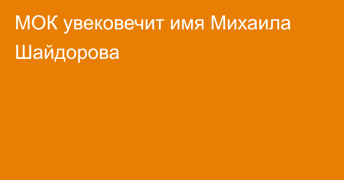 МОК увековечит имя Михаила Шайдорова