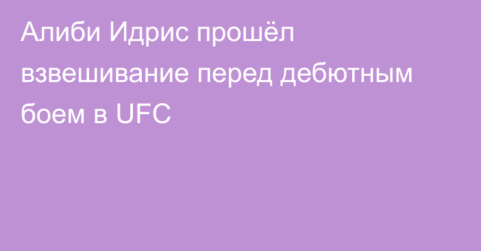 Алиби Идрис прошёл взвешивание перед дебютным боем в UFC