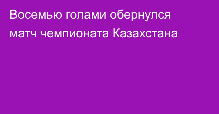 Восемью голами обернулся матч чемпионата Казахстана