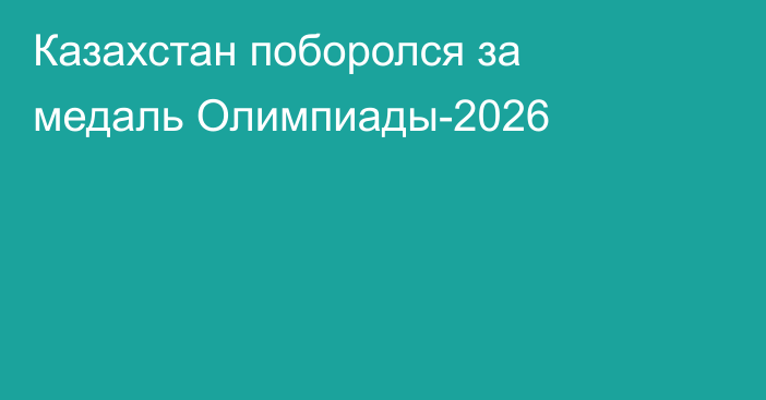 Казахстан поборолся за медаль Олимпиады-2026