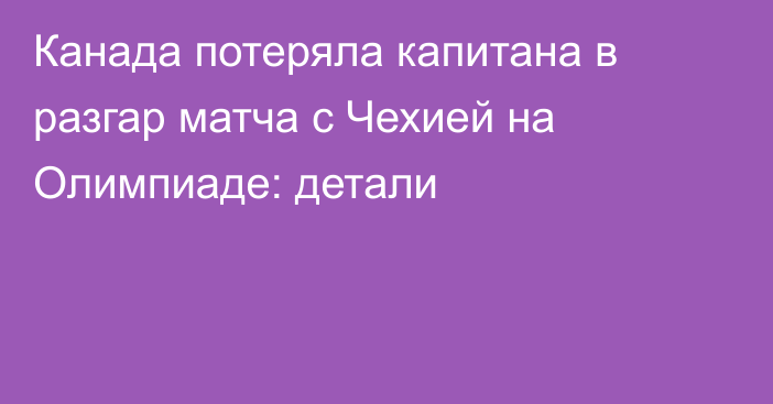 Канада потеряла капитана в разгар матча с Чехией на Олимпиаде: детали