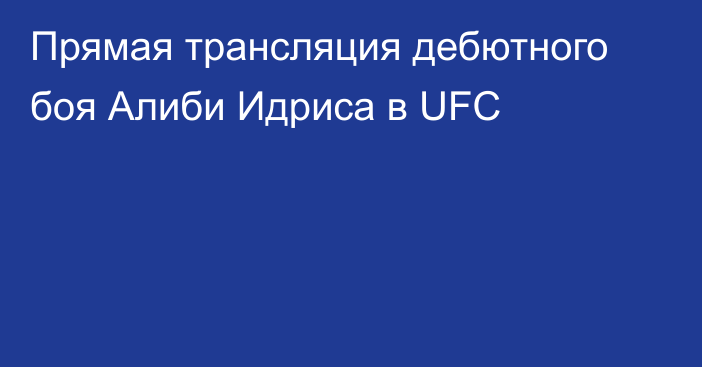 Прямая трансляция дебютного боя Алиби Идриса в UFC