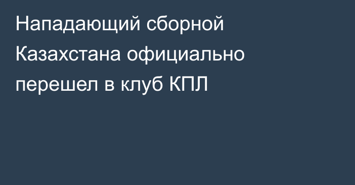 Нападающий сборной Казахстана официально перешел в клуб КПЛ