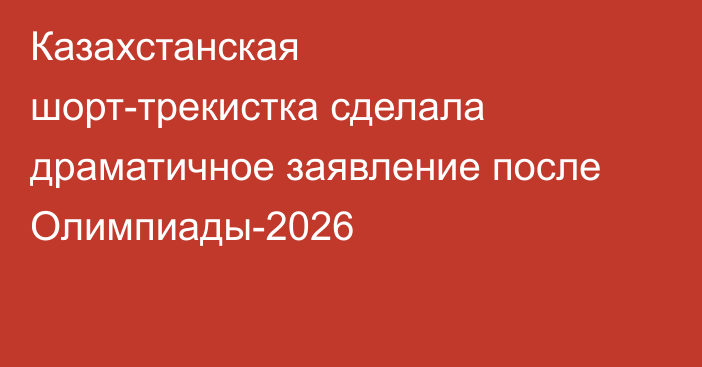 Казахстанская шорт-трекистка сделала драматичное заявление после Олимпиады-2026