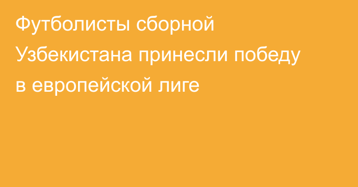 Футболисты сборной Узбекистана принесли победу в европейской лиге