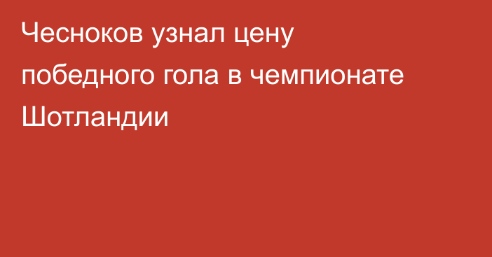 Чесноков узнал цену победного гола в чемпионате Шотландии