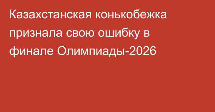 Казахстанская конькобежка признала свою ошибку в финале Олимпиады-2026
