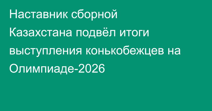 Наставник сборной Казахстана подвёл итоги выступления конькобежцев на Олимпиаде-2026