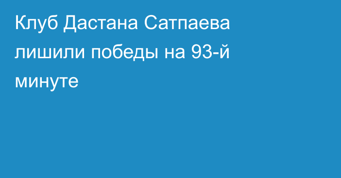 Клуб Дастана Сатпаева лишили победы на 93-й минуте