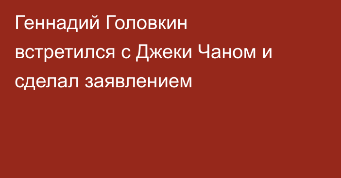 Геннадий Головкин встретился с Джеки Чаном и сделал заявлением