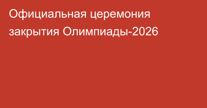 Официальная церемония закрытия Олимпиады-2026