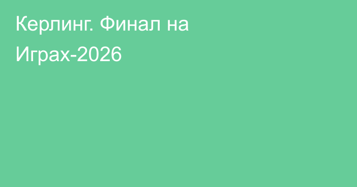 Керлинг. Финал на Играх-2026