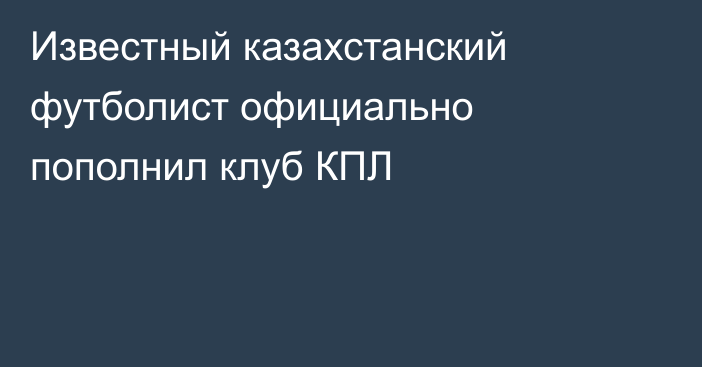 Известный казахстанский футболист официально пополнил клуб КПЛ