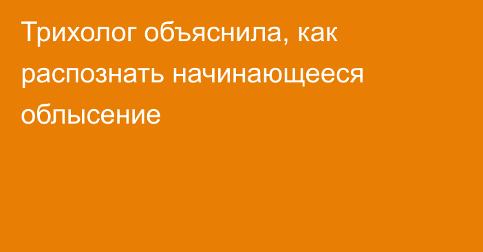 Трихолог объяснила, как распознать начинающееся облысение