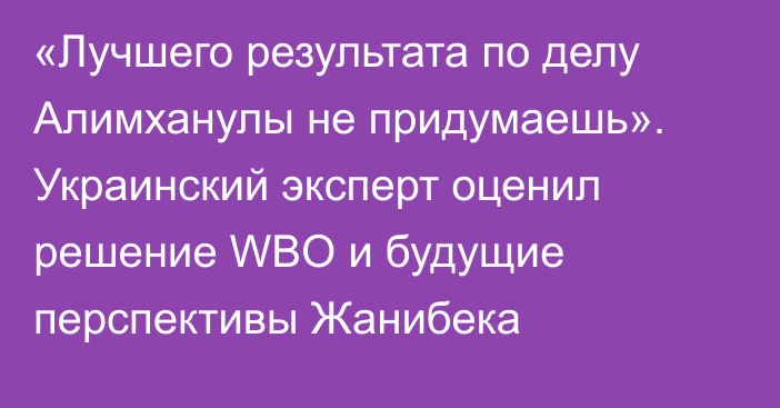«Лучшего результата по делу Алимханулы не придумаешь». Украинский эксперт оценил решение WBO и будущие перспективы Жанибека