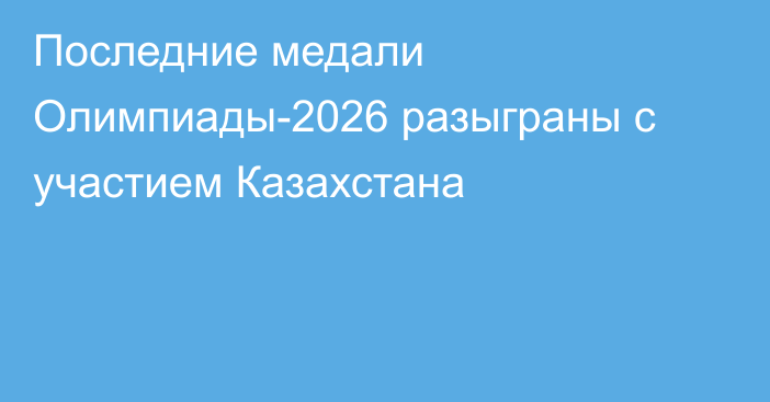 Последние медали Олимпиады-2026 разыграны с участием Казахстана