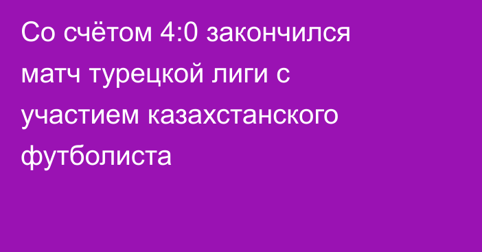 Со счётом 4:0 закончился матч турецкой лиги с участием казахстанского футболиста