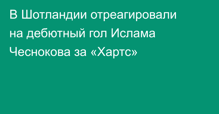 В Шотландии отреагировали на дебютный гол Ислама Чеснокова за «Хартс»