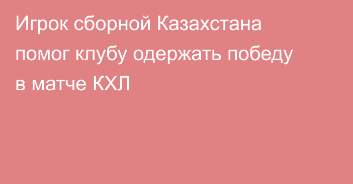 Игрок сборной Казахстана помог клубу одержать победу в матче КХЛ
