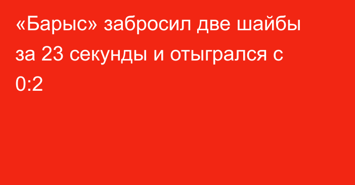 «Барыс» забросил две шайбы за 23 секунды и отыгрался с 0:2