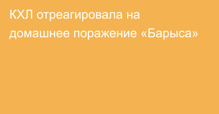 КХЛ отреагировала на домашнее поражение «Барыса»