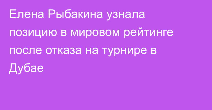 Елена Рыбакина узнала позицию в мировом рейтинге после отказа на турнире в Дубае