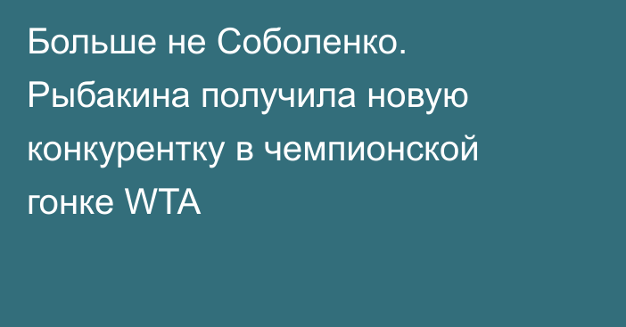 Больше не Соболенко. Рыбакина получила новую конкурентку в чемпионской гонке WTA