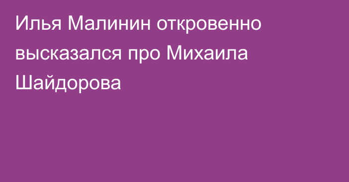 Илья Малинин откровенно высказался про Михаила Шайдорова