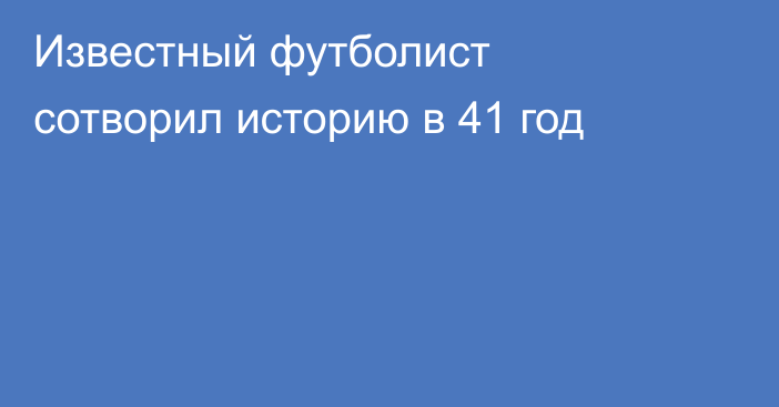 Известный футболист сотворил историю в 41 год