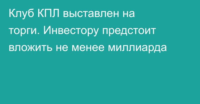 Клуб КПЛ выставлен на торги. Инвестору предстоит вложить не менее миллиарда