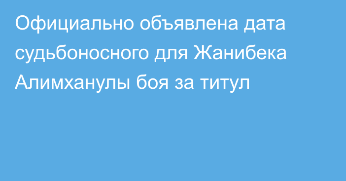 Официально объявлена дата судьбоносного для Жанибека Алимханулы боя за титул