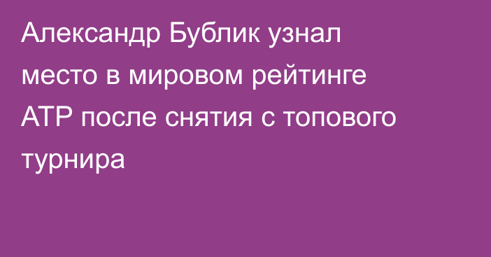 Александр Бублик узнал место в мировом рейтинге ATP после снятия с топового турнира