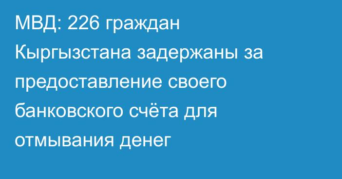 МВД: 226 граждан Кыргызстана задержаны за предоставление своего банковского счёта для отмывания денег